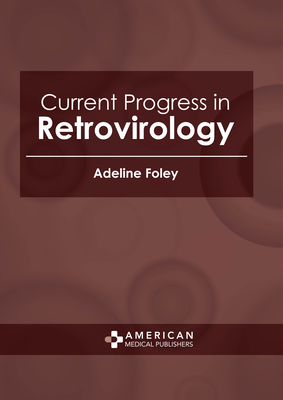 Current Progress in Retrovirology - Foley, Adeline (Editor)