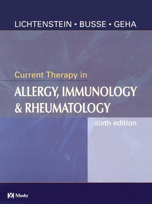 Current Therapy in Allergy, Immunology and Rheumatology - Lichtenstein, Lawrence M, M.D., and Geha, Raif, MD, and Busse, William W, MD