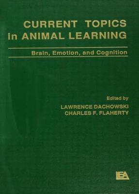 Current Topics in Animal Learning: Brain, Emotion, and Cognition - Dachowski, Lawrence (Editor), and Flaherty, Charles F (Editor)