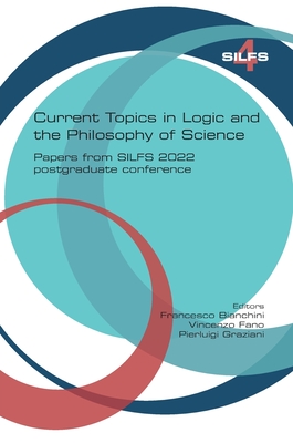 Current topics in Logic and the Philosophy of Science. Papers from SILFS 2022 postgraduate conference - Bianchini, Francesco (Editor), and Fano, Vincenzo (Editor), and Graziani, Pierluigi (Editor)