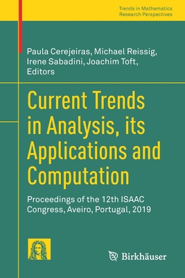 Current Trends in Analysis, its Applications and Computation: Proceedings of the 12th ISAAC Congress, Aveiro, Portugal, 2019 - Cerejeiras, Paula (Editor), and Reissig, Michael (Editor), and Sabadini, Irene (Editor)