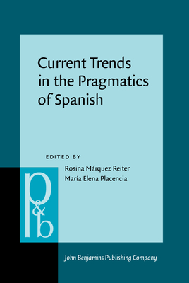 Current Trends in the Pragmatics of Spanish - Marquez Reiter, Rosina (Editor), and Placencia, Maria Elena (Editor)