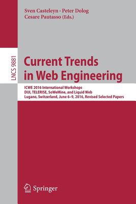 Current Trends in Web Engineering: Icwe 2016 International Workshops, Dui, Telerise, Sowemine, and Liquid Web, Lugano, Switzerland, June 6-9, 2016. Revised Selected Papers - Casteleyn, Sven (Editor), and Dolog, Peter (Editor), and Pautasso, Cesare (Editor)