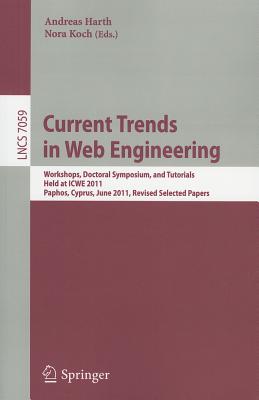 Current Trends in Web Engineering: Workshops, Doctoral Symposium, and Tutorials, Held at ICWE 2011, Paphos, Cyprus, June 20-21, 2011. Revised Selected Papers - Harth, Andreas (Editor), and Koch, Nora (Editor)