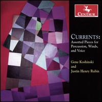 Currents: Assorted Pieces for Percussion, Winds, and Voice - Gene Koshinski (percussion); Gene Koshinski (marimba); Heather Barringer (percussion); Julie Sweet (piano);...