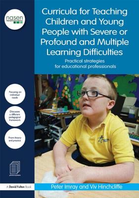 Curricula for Teaching Children and Young People with Severe or Profound and Multiple Learning Difficulties: Practical strategies for educational professionals - Imray, Peter, and Hinchcliffe, Viv