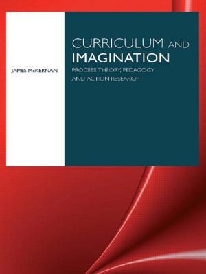 Curriculum and Imagination: Process Theory, Pedagogy and Action Research - McKernan, James