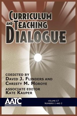 Curriculum and Teaching Dialogue: Volume 17, Numbers 1 & 2, 2015 - Flinders, David J (Editor), and Moroye, Christy M (Editor), and Kauper, Kate (Editor)