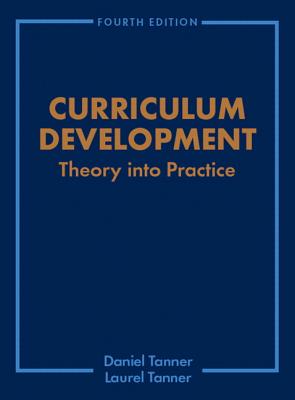 Curriculum Development: Theory Into Practice - Tanner, Daniel, and Tanner, Laurel
