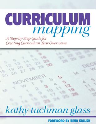 Curriculum Mapping: A Step-By-Step Guide for Creating Curriculum Year Overviews - Glass, Kathy Tuchman