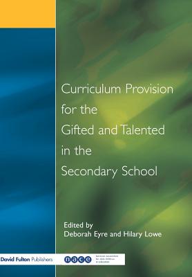 Curriculum Provision for the Gifted and Talented in the Secondary School - Eyre, Deborah (Editor), and Lowe, Hilary (Editor)