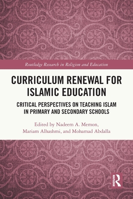 Curriculum Renewal for Islamic Education: Critical Perspectives on Teaching Islam in Primary and Secondary Schools - Memon, Nadeem A. (Editor), and Alhashmi, Mariam (Editor), and Abdalla, Mohamad (Editor)