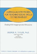 Curriculum Strategies for Teaching Social Skills to the Disabled: Dealing with Inappropriate Behaviors - Taylor, George R