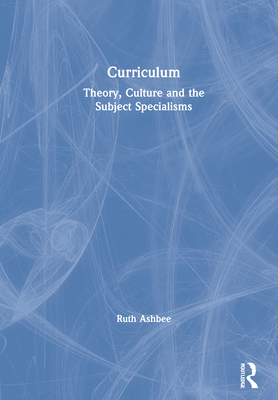 Curriculum: Theory, Culture and the Subject Specialisms - Ashbee, Ruth