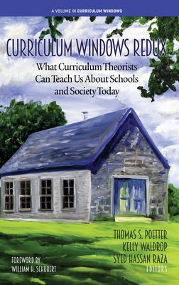 Curriculum Windows Redux: What Curriculum Theorists Can Teach Us About Schools and Society Today - Poetter, Thomas S. (Editor), and Waldrop, Kelly (Editor), and Raza, Syed Hassan (Editor)