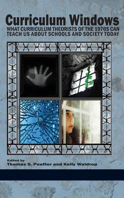 Curriculum Windows: What Curriculum Theorists of the 1970s Can Teach Us about Schools and Society Today (HC) - Poetter, Thomas S (Editor), and Waldrop, Kelly (Editor)