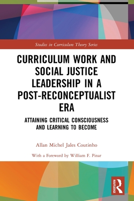 Curriculum Work and Social Justice Leadership in a Post-Reconceptualist Era: Attaining Critical Consciousness and Learning to Become - Jales Coutinho, Allan Michel