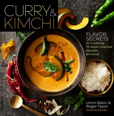 Curry & Kimchi: Flavor Secrets for Creating 70 Asian-Inspired Recipes at Home - Abkin, Unmi, and Taylor, Roger