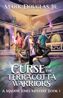 Curse of the Terracotta Warriors: A Maddie Jones Mystery, Book 1 - Douglas, Mark, Jr.