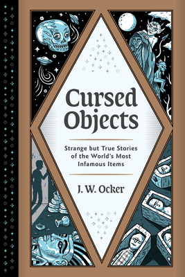 Cursed Objects: Strange But True Stories of the World's Most Infamous Items - Ocker, J W