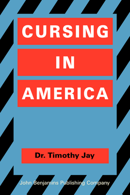 Cursing in America: A Psycholinguistic Study of Dirty Language in the Courts, in the Movies, in the Schoolyards and on the Streets - Jay, Timothy