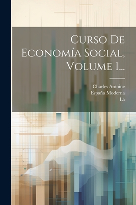 Curso de Economia Social, Volume 1... - ((S I )), Charles Antoine, and Moderna, Espana, and (Madrid), La