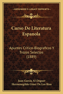 Curso De Literatura Espanola: Apuntes Critico-Biograficos Y Trozos Selectos (1889)