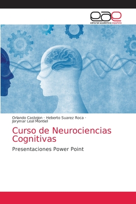 Curso de Neurociencias Cognitivas - Castejon, Orlando, and Suarez Roca, Heberto, and Leal Montiel, Jorymar