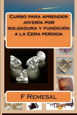 Curso para aprender joyeria por soldadura y fundicion a la Cera perdida - Remesal, F