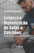 Curso Profissional de Limpeza e Higienizao de Sofs e Colches: Seu Guia Completo para lavagem profunda de Estofados