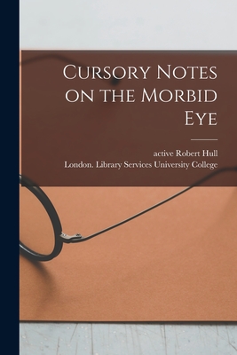 Cursory Notes on the Morbid Eye [electronic Resource] - Hull, Robert Active 1840 (Creator), and University College, London Library S (Creator)