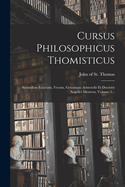 Cursus Philosophicus Thomisticus: Secundum Exactam, Veram, Genuinam Aristotelis Et Doctoris Angelici Mentem, Volume 1...