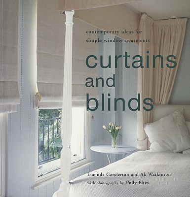 Curtains and Blinds: Contemporary Ideas for Simple Window Treatments - Ganderton, Lucinda, and Watkinson, Ali, and Eltes, Polly (Photographer)