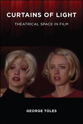 Curtains of Light: Theatrical Space in Film - Toles, George