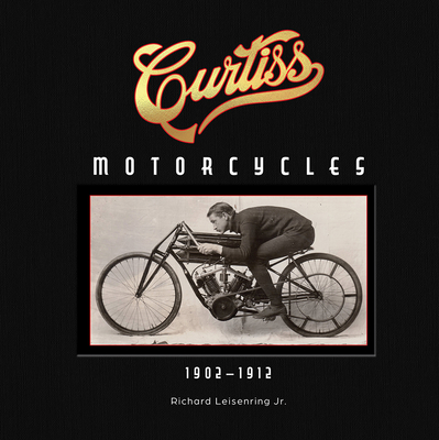 Curtiss Motorcycles: 1902-1912 - Leisenring, Richard