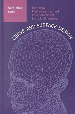 Curve and Surface Design: Saint- Malo 1999 - Laurent, Pierre-Jean (Editor), and Sablonniere, Paul (Editor), and Schumaker, Larry L (Editor)