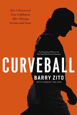 Curveball: How I Discovered True Fulfillment After Chasing Fortune and Fame - Zito, Barry, and Noland, Robert