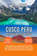 Cusco Peru Reisefhrer 2024/2025: Das ultimative Reiseziel fr Kultur, Geschichte und Abenteuer. Alles, was Sie vor Ihrem Besuch wissen Mssen