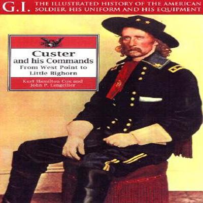 Custer and His Commands: From West Point to Little Bighorn - Cox, Kurt Hamilton, and Langellier, John