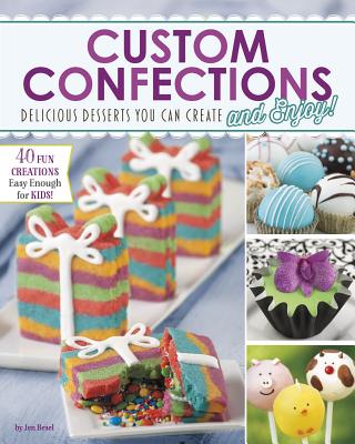 Custom Confections: Delicious Desserts You Can Create and Enjoy - Besel, Jen