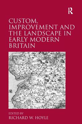 Custom, Improvement and the Landscape in Early Modern Britain - Hoyle, Richard W. (Editor)