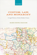 Custom, Law, and Monarchy: A Legal History of Early Modern France