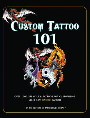 Custom Tattoo 101: Over 1000 Stencils and Ideas for Customizing Your Own Unique Tattoo - From the Editors of Tattoofinder Com