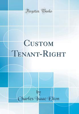 Custom Tenant-Right (Classic Reprint) - Elton, Charles Isaac