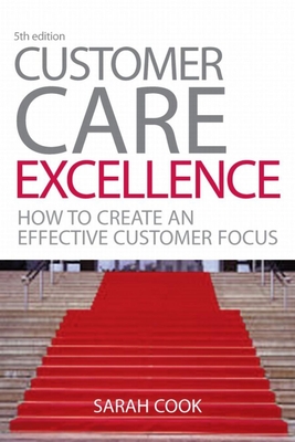 Customer Care Excellence: How to Create an Effective Customer Focus - Cook, Sarah