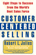 Customer Centered Selling: Eight Steps to Success from the Worlds Best Sales Force