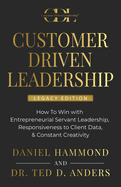 Customer Driven Leadership: How To Win with &#65279;Entrepreneurial Servant Leadership, &#65279;Responsiveness to Client Data, & Constant Creativity