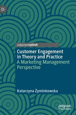 Customer Engagement in Theory and Practice: A Marketing Management Perspective -  yminkowska, Katarzyna