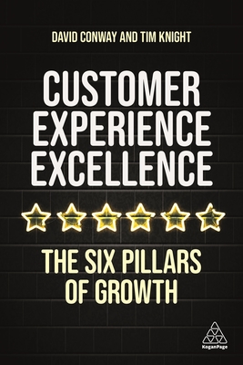 Customer Experience Excellence: The Six Pillars of Growth - Knight, Tim, and Conway, David
