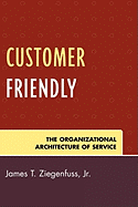 Customer Friendly: The Organizational Architecture of Service
